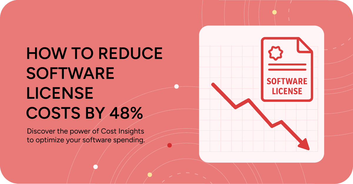 How to Reduce Software License Costs by 48% Using Cost Insights