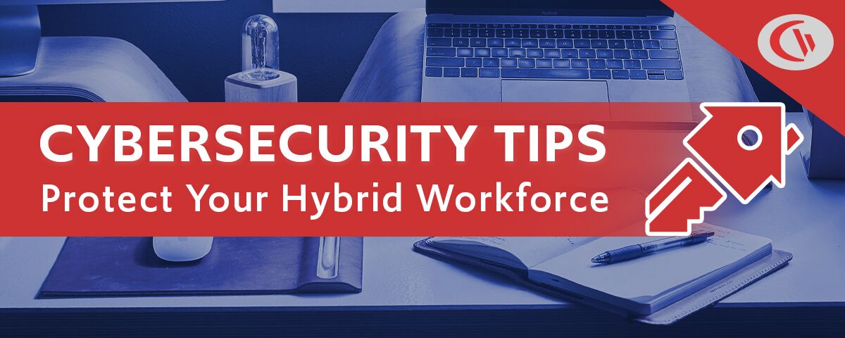 Cybersecurity tips for protecting your hybrid workforce - CurrentWare