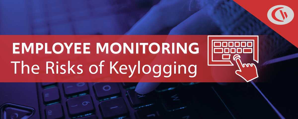 the risks of keylogger software for employee monitoring