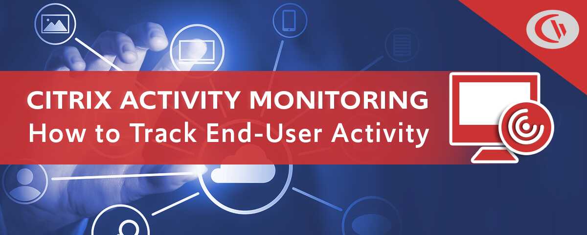 citrix activity monitoring How to Track End-User Activity with CurrentWare